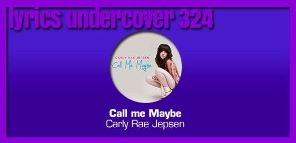 Lyrics Undercover 324 Call Me Maybe Carly Rae Jepsen Lyrics Undercover