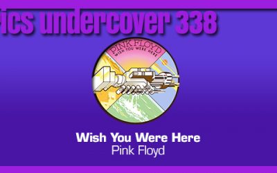 Lyrics Undercover 338: “Wish You Were Here” – Pink Floyd