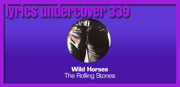 Lyrics Undercover 339: “Wild Horses” – The Rolling Stones