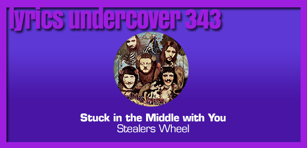 Lyrics Undercover 343: “Stuck in the Middle with You” – Stealers Wheel
