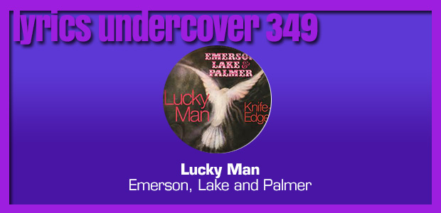 Lyrics Undercover 349: “Lucky Man” – Emerson, Lake and Palmer